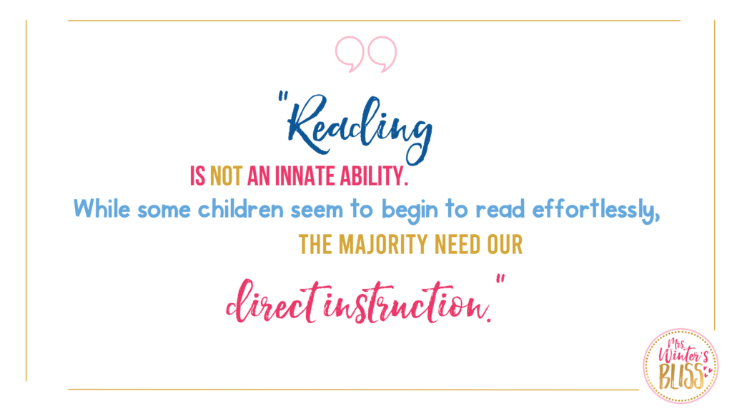 Reading is not an innate ability.  While some children seem to begin to read effortlessly, the majority need our direct instruction. 